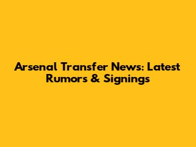 Arsenal Transfer News: Latest Rumors & Signings