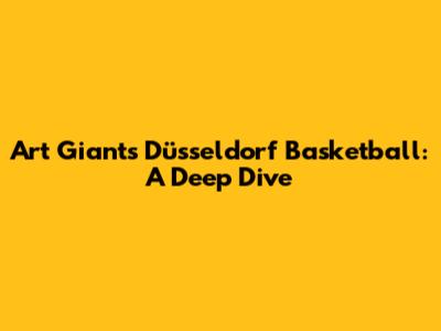 Art Giants Düsseldorf Basketball: A Deep Dive