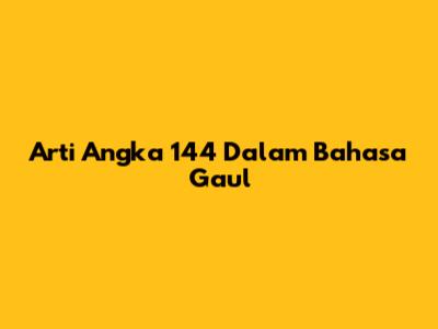 Arti Angka 144 Dalam Bahasa Gaul