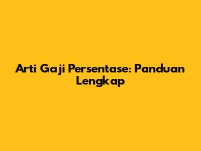 Arti Gaji Persentase: Panduan Lengkap