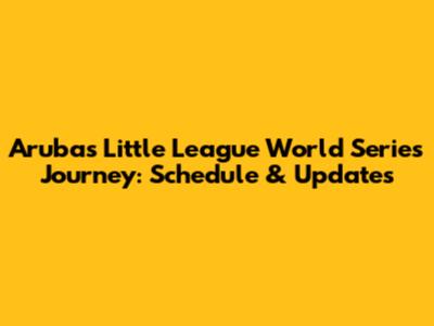 Aruba's Little League World Series Journey: Schedule & Updates