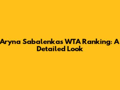 Aryna Sabalenka's WTA Ranking: A Detailed Look