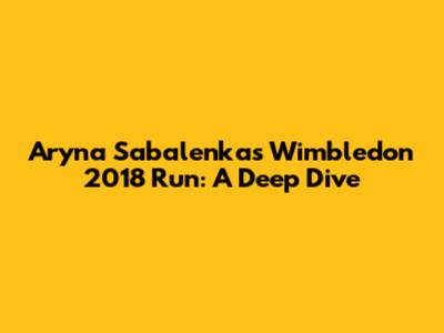 Aryna Sabalenka's Wimbledon 2018 Run: A Deep Dive