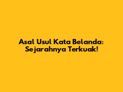 Asal Usul Kata 'Belanda': Sejarahnya Terkuak!