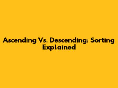 Ascending Vs. Descending: Sorting Explained