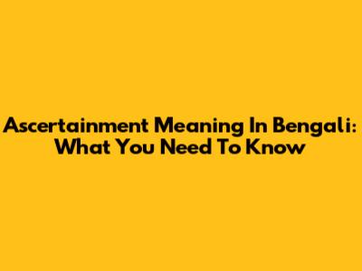 Ascertainment Meaning In Bengali: What You Need To Know