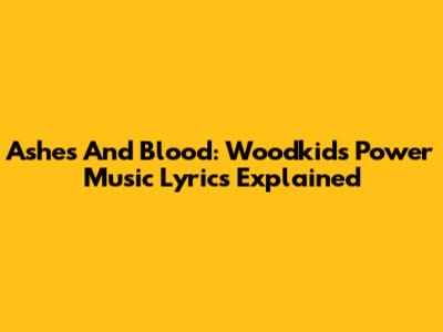 Ashes And Blood: Woodkid's Power Music Lyrics Explained