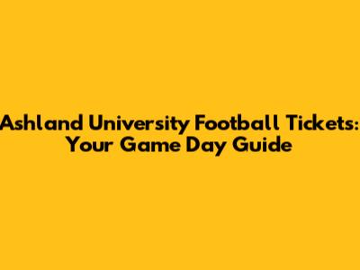 Ashland University Football Tickets: Your Game Day Guide