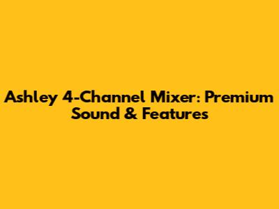 Ashley 4-Channel Mixer: Premium Sound & Features
