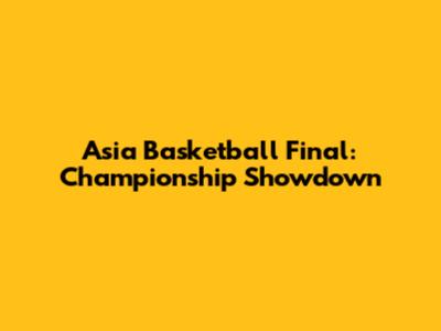 Asia Basketball Final: Championship Showdown