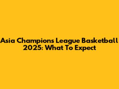 Asia Champions League Basketball 2025: What To Expect