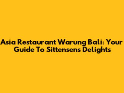 Asia Restaurant Warung Bali: Your Guide To Sittensen's Delights