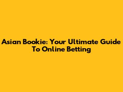 Asian Bookie: Your Ultimate Guide To Online Betting