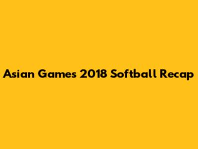 Asian Games 2018 Softball Recap