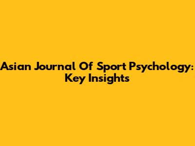 Asian Journal Of Sport Psychology: Key Insights