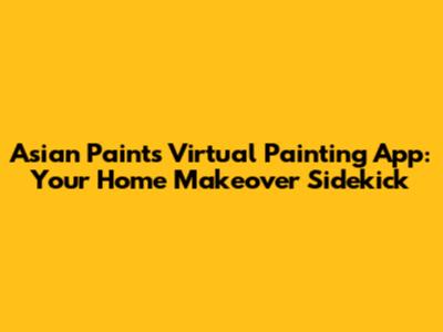 Asian Paints Virtual Painting App: Your Home Makeover Sidekick