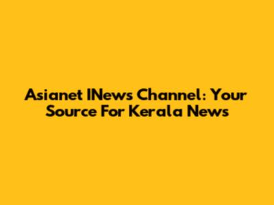 Asianet INews Channel: Your Source For Kerala News