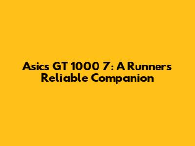 Asics GT 1000 7: A Runner's Reliable Companion