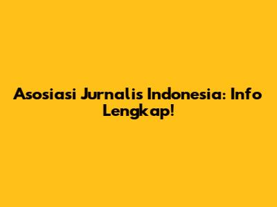 Asosiasi Jurnalis Indonesia: Info Lengkap!