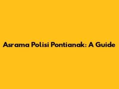 Asrama Polisi Pontianak: A Guide