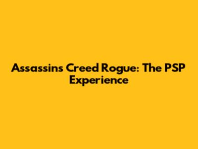 Assassin's Creed Rogue: The PSP Experience