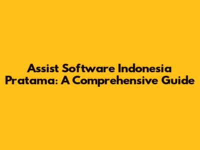 Assist Software Indonesia Pratama: A Comprehensive Guide
