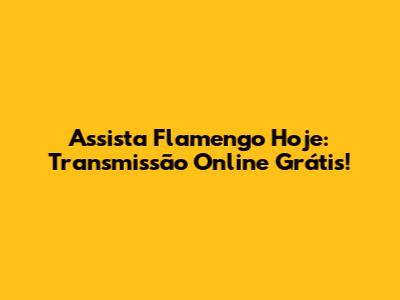 Assista Flamengo Hoje: Transmissão Online Grátis!