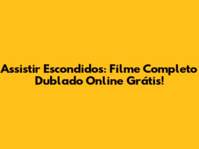 Assistir Escondidos: Filme Completo Dublado Online Grátis!