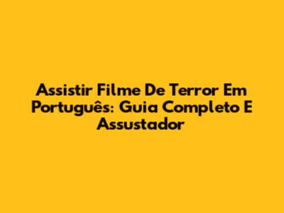 Assistir Filme De Terror Em Português: Guia Completo E Assustador