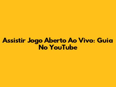 Assistir Jogo Aberto Ao Vivo: Guia No YouTube