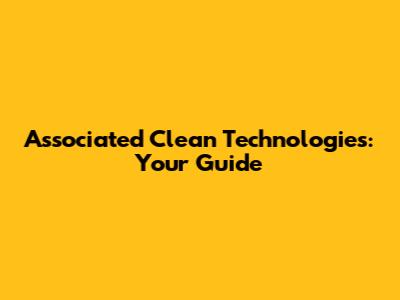 Associated Clean Technologies: Your Guide