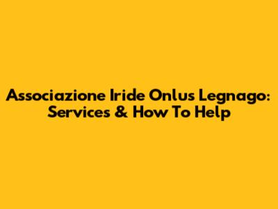 Associazione Iride Onlus Legnago: Services & How To Help