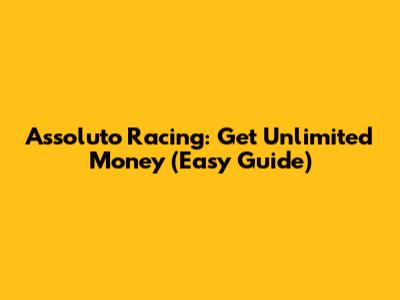 Assoluto Racing: Get Unlimited Money (Easy Guide)