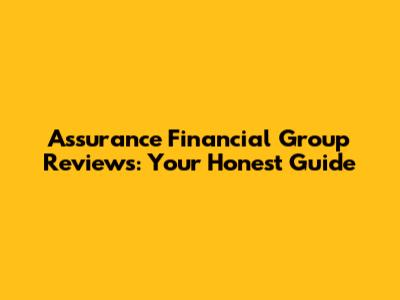 Assurance Financial Group Reviews: Your Honest Guide