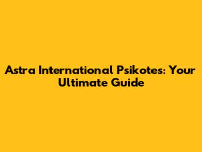 Astra International Psikotes: Your Ultimate Guide