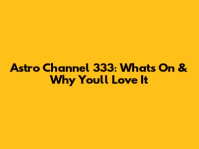 Astro Channel 333: What's On & Why You'll Love It
