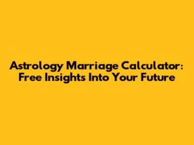 Astrology Marriage Calculator: Free Insights Into Your Future