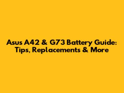 Asus A42 & G73 Battery Guide: Tips, Replacements & More