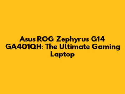 Asus ROG Zephyrus G14 GA401QH: The Ultimate Gaming Laptop