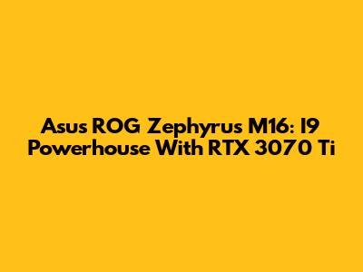 Asus ROG Zephyrus M16: I9 Powerhouse With RTX 3070 Ti