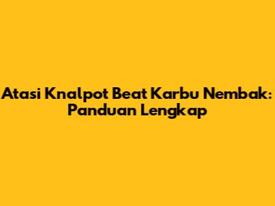 Atasi Knalpot Beat Karbu Nembak: Panduan Lengkap