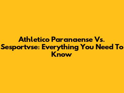 Athletico Paranaense Vs. Sesportvse: Everything You Need To Know