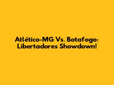 Atlético-MG Vs. Botafogo: Libertadores Showdown!