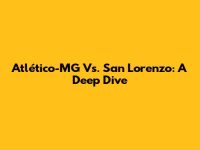 Atlético-MG Vs. San Lorenzo: A Deep Dive