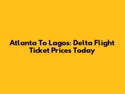 Atlanta To Lagos: Delta Flight Ticket Prices Today