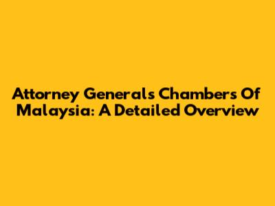 Attorney General's Chambers Of Malaysia: A Detailed Overview