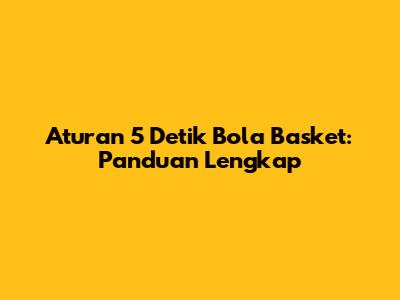 Aturan 5 Detik Bola Basket: Panduan Lengkap