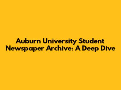 Auburn University Student Newspaper Archive: A Deep Dive
