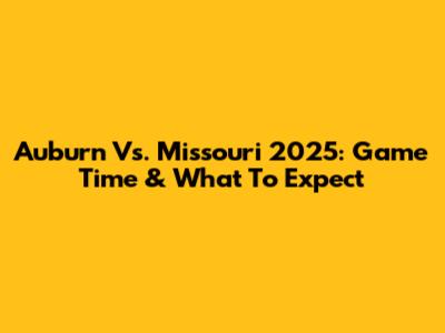 Auburn Vs. Missouri 2025: Game Time & What To Expect