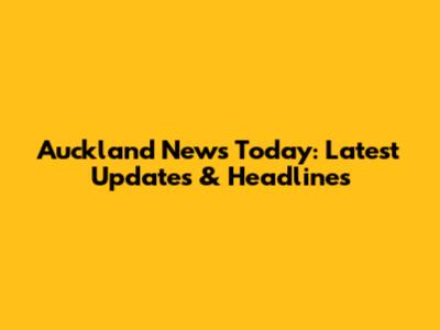 Auckland News Today: Latest Updates & Headlines